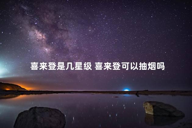 喜来登是几星级 喜来登可以抽烟吗